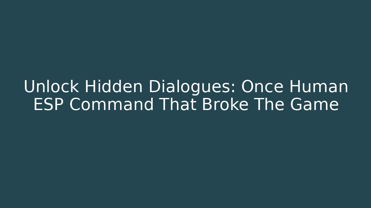 Unlock Hidden Dialogues: Once Human ESP Command That Broke The Game