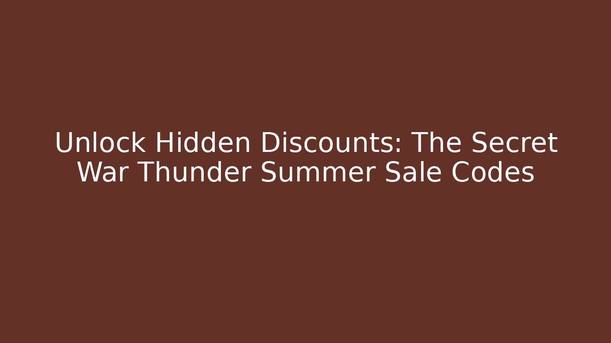 Unlock Hidden Discounts: The Secret War Thunder Summer Sale Codes