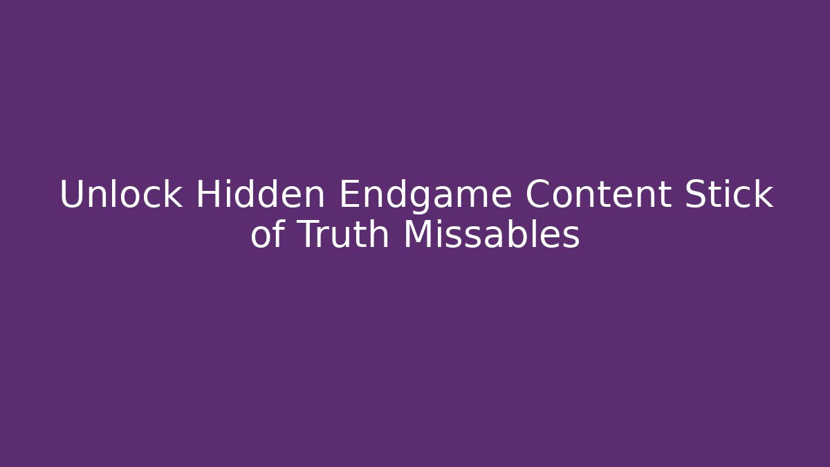 Unlock Hidden Endgame Content Stick of Truth Missables