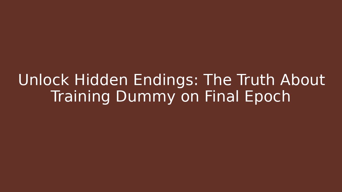 Unlock Hidden Endings: The Truth About Training Dummy on Final Epoch