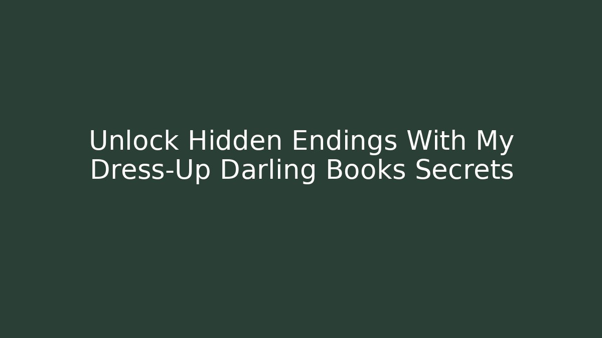 Unlock Hidden Endings With My Dress-Up Darling Books Secrets