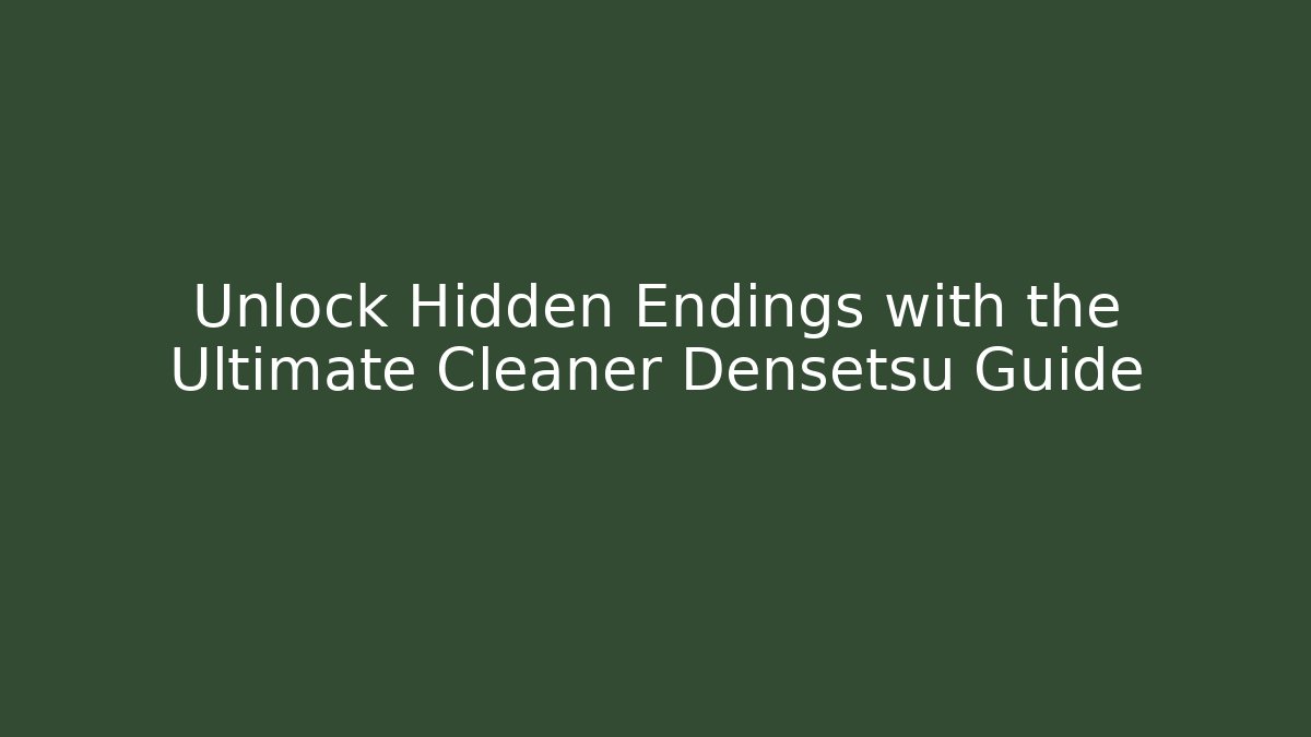 Unlock Hidden Endings with the Ultimate Cleaner Densetsu Guide - Create More Assets