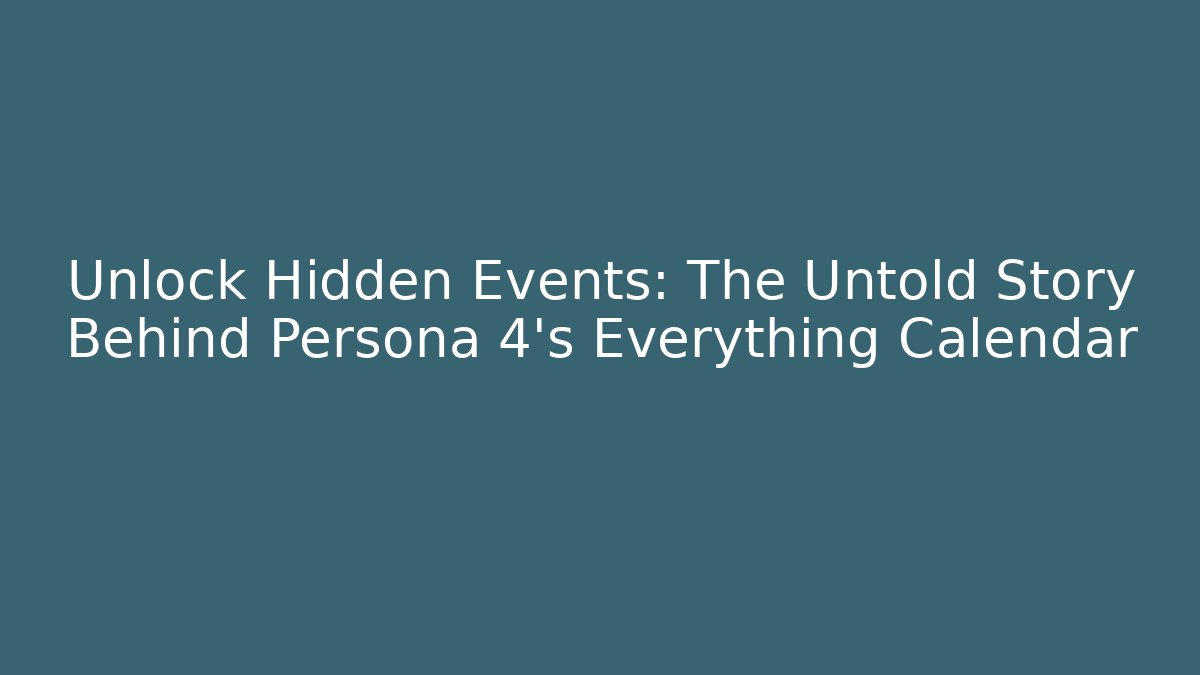 Unlock Hidden Events: The Untold Story Behind Persona 4's Everything Calendar