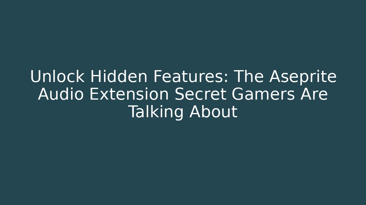 Unlock Hidden Features: The Aseprite Audio Extension Secret Gamers Are Talking About