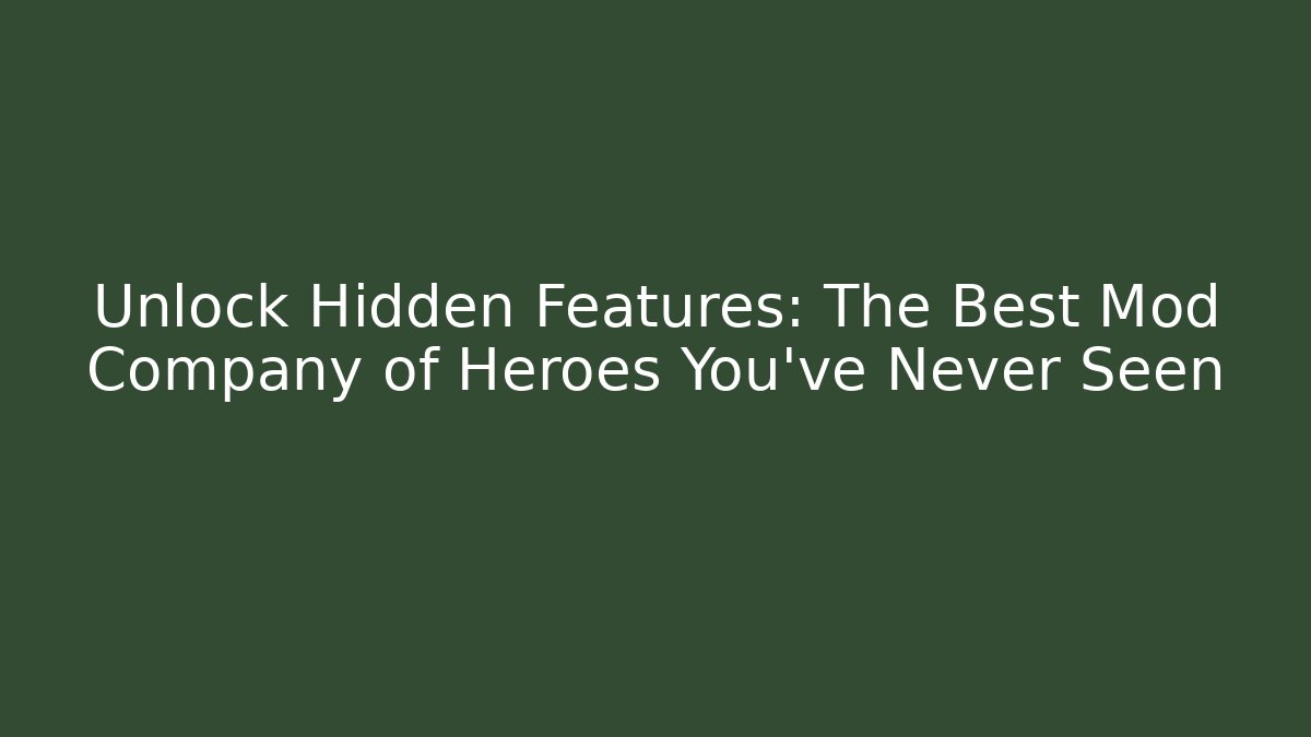 Unlock Hidden Features: The Best Mod Company of Heroes You've Never Seen