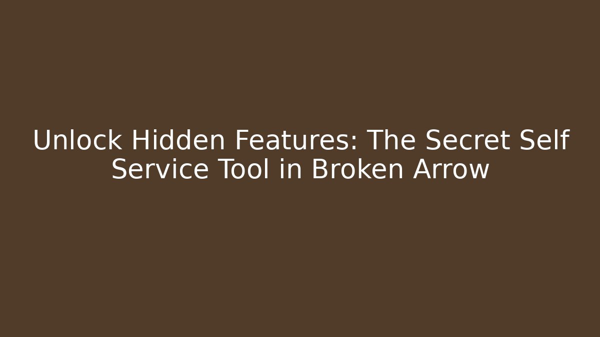 Unlock Hidden Features: The Secret Self Service Tool in Broken Arrow