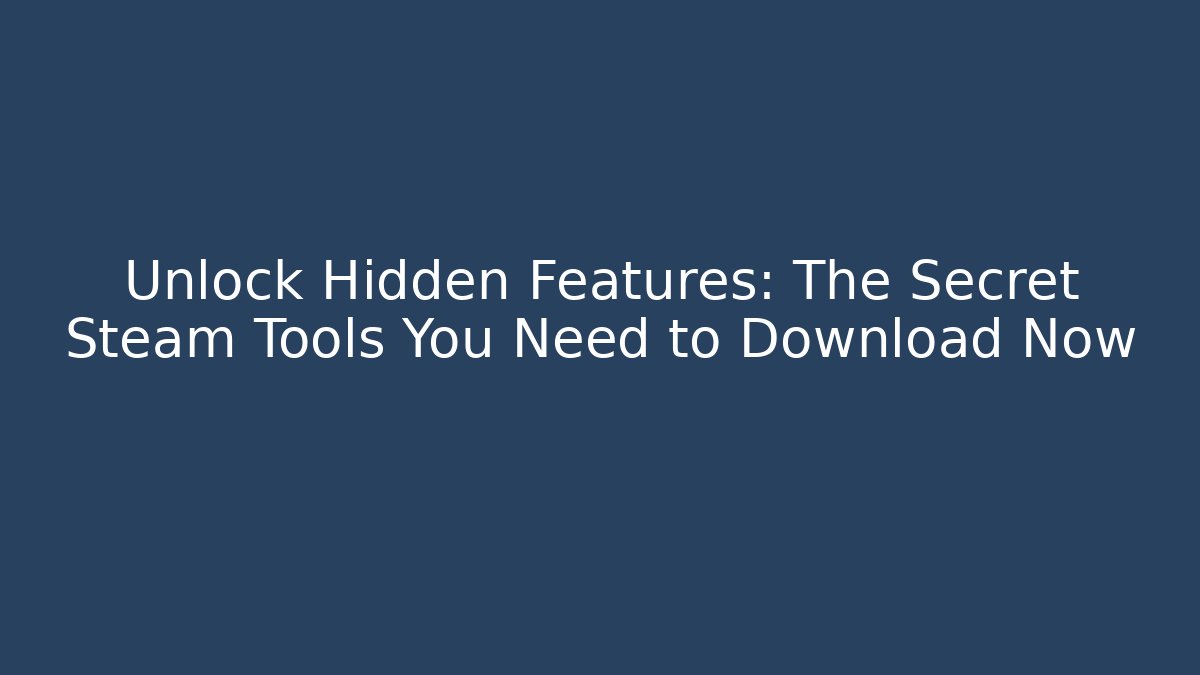 Unlock Hidden Features: The Secret Steam Tools You Need to Download Now