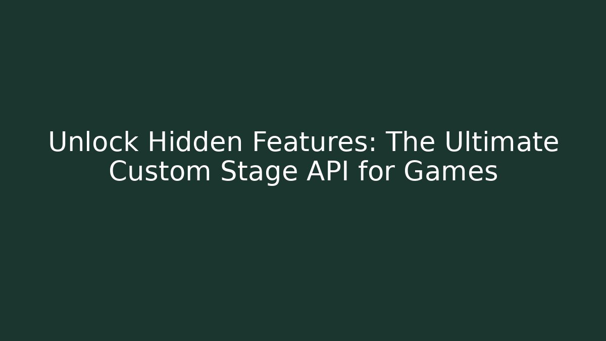 Unlock Hidden Features: The Ultimate Custom Stage API for Games