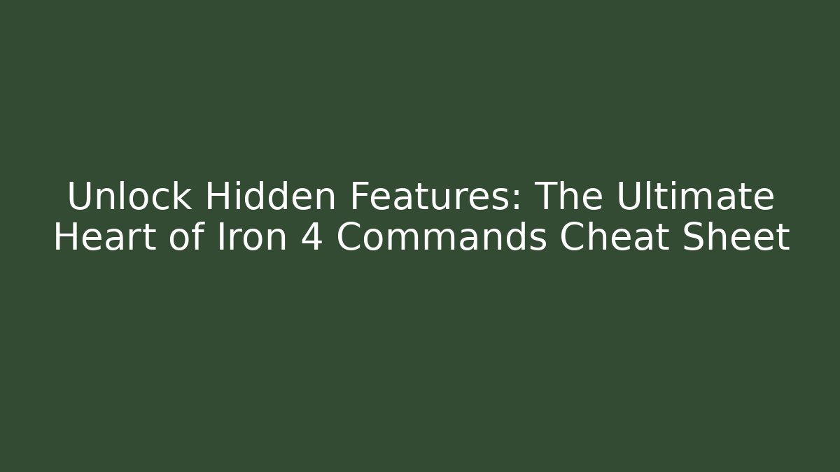 Unlock Hidden Features: The Ultimate Heart of Iron 4 Commands Cheat Sheet