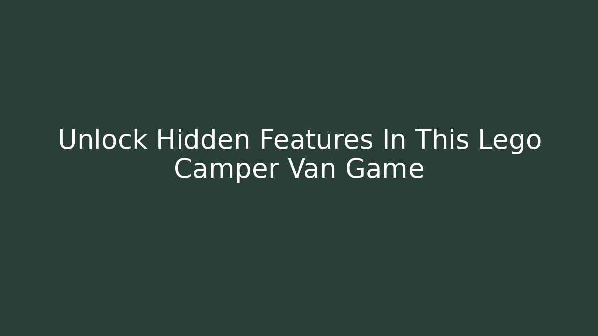 Unlock Hidden Features In This Lego Camper Van Game - Create More Assets