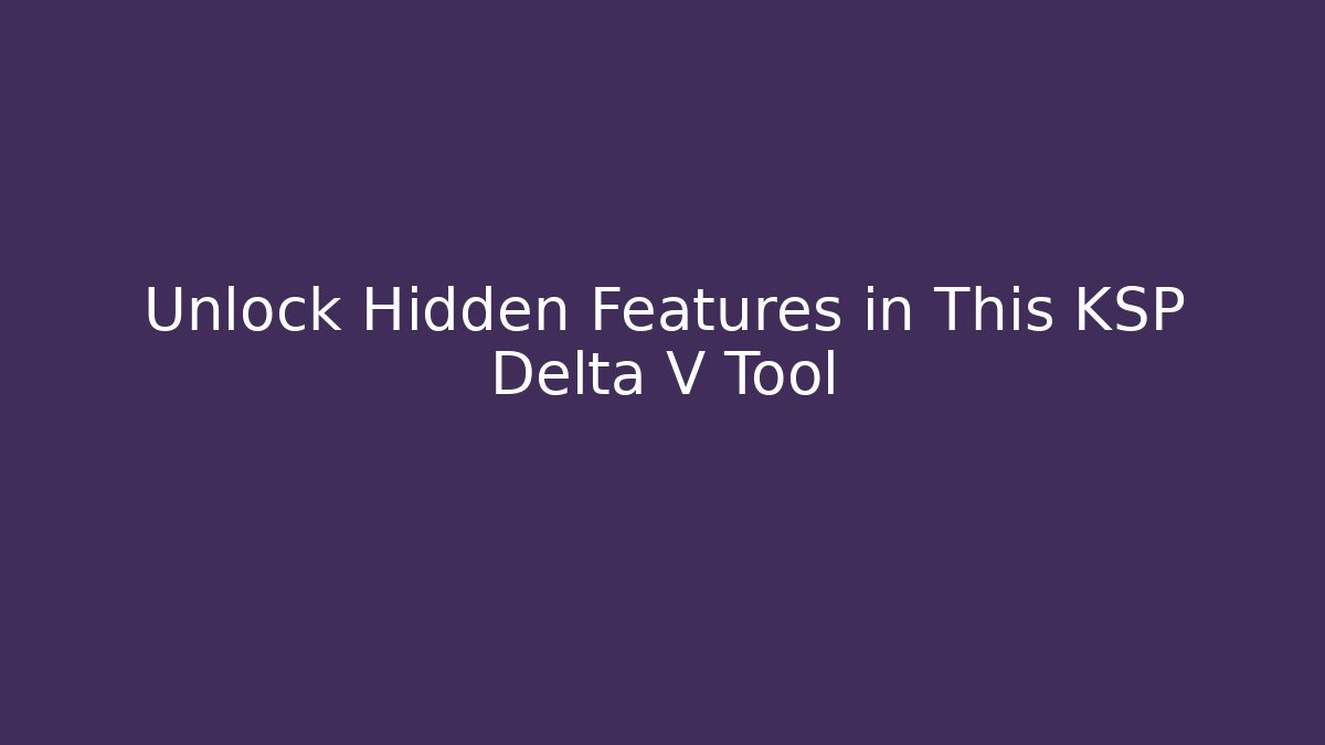 Unlock Hidden Features in This KSP Delta V Tool