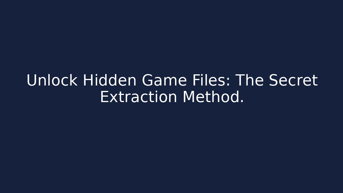 Unlock Hidden Game Files: The Secret Extraction Method. - Create More Assets
