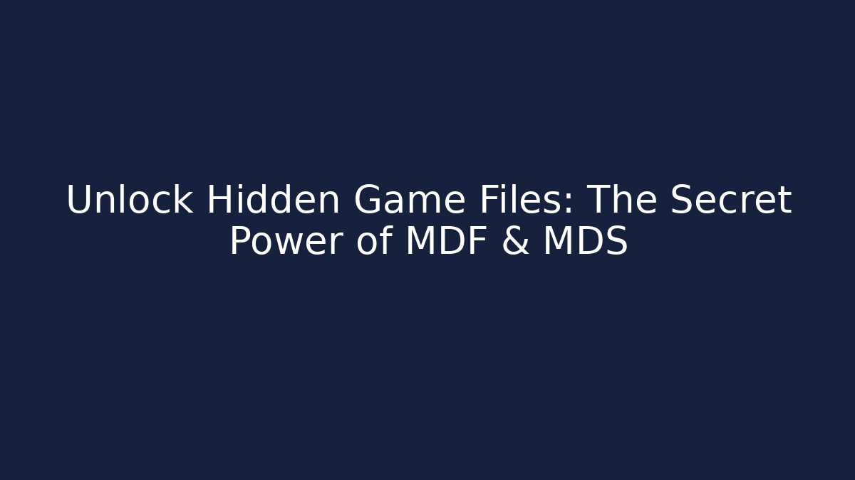 Unlock Hidden Game Files: The Secret Power of MDF & MDS