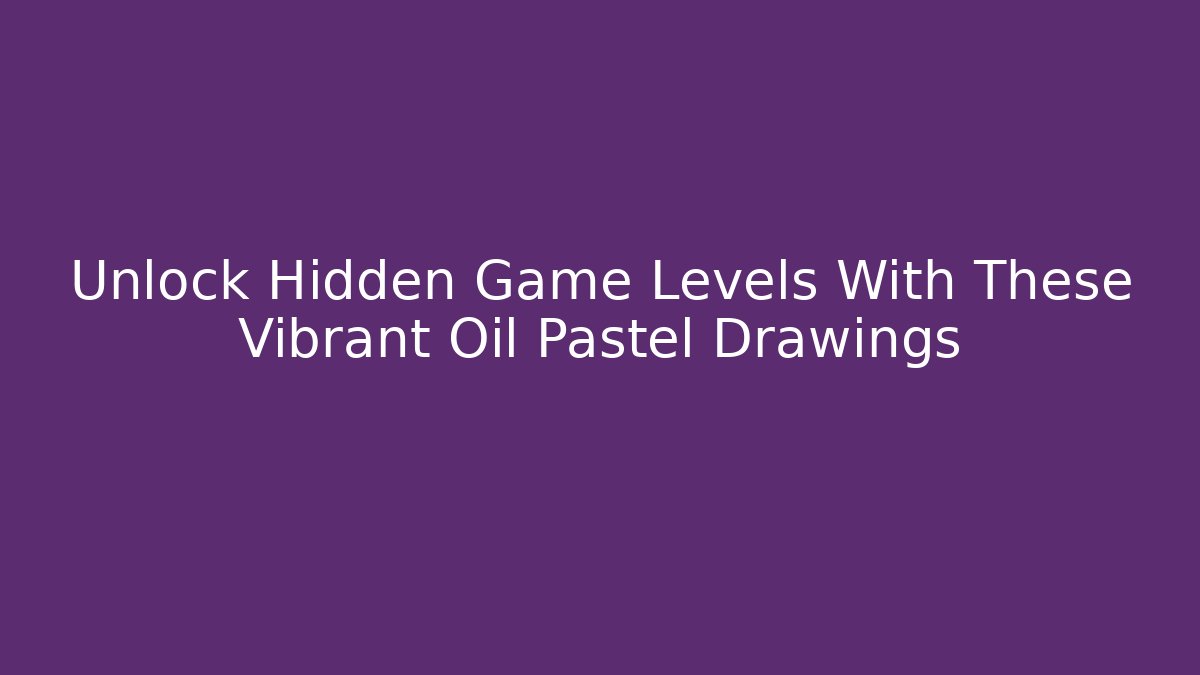 Unlock Hidden Game Levels With These Vibrant Oil Pastel Drawings