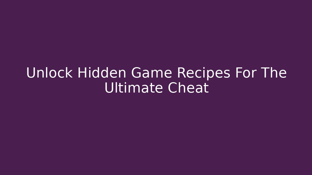 Unlock Hidden Game Recipes For The Ultimate Cheat - Create More Assets