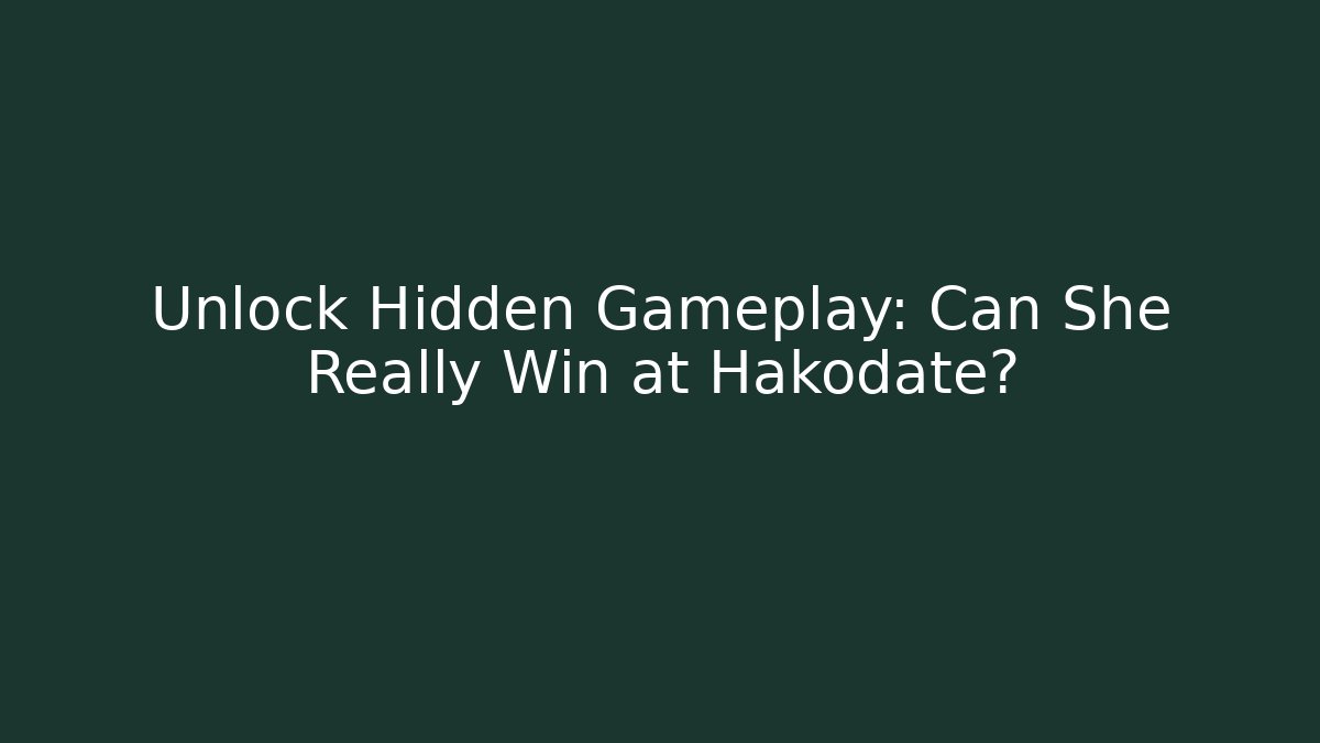 Unlock Hidden Gameplay: Can She Really Win at Hakodate?