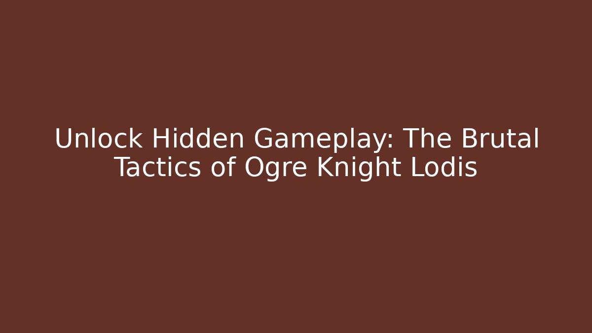 Unlock Hidden Gameplay: The Brutal Tactics of Ogre Knight Lodis