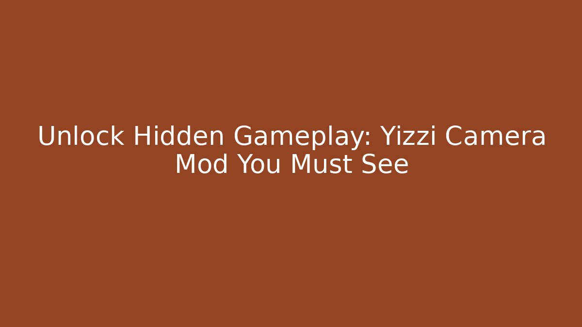 Unlock Hidden Gameplay: Yizzi Camera Mod You Must See
