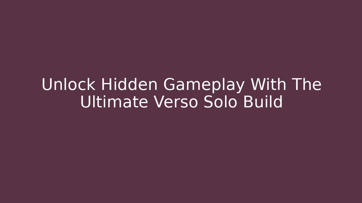Unlock Hidden Gameplay With The Ultimate Verso Solo Build