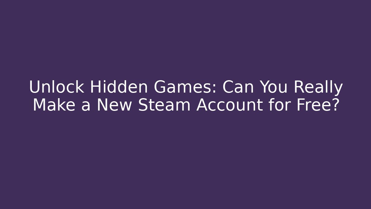 Unlock Hidden Games: Can You Really Make a New Steam Account for Free?