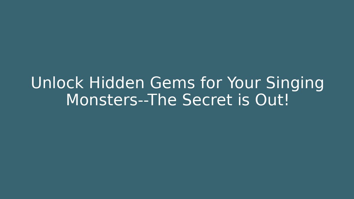 Unlock Hidden Gems for Your Singing Monsters—The Secret is Out!