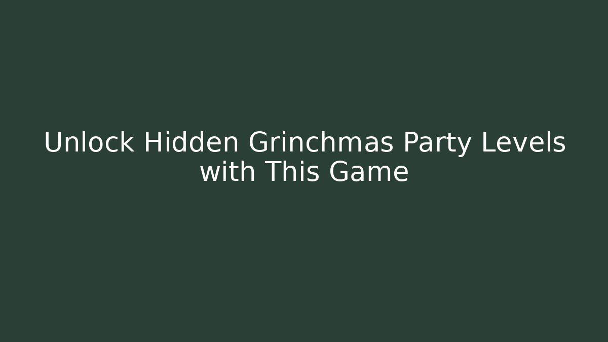 Unlock Hidden Grinchmas Party Levels with This Game - Create More Assets