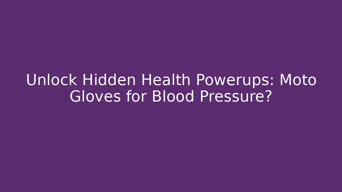 Unlock Hidden Health Powerups: Moto Gloves for Blood Pressure?