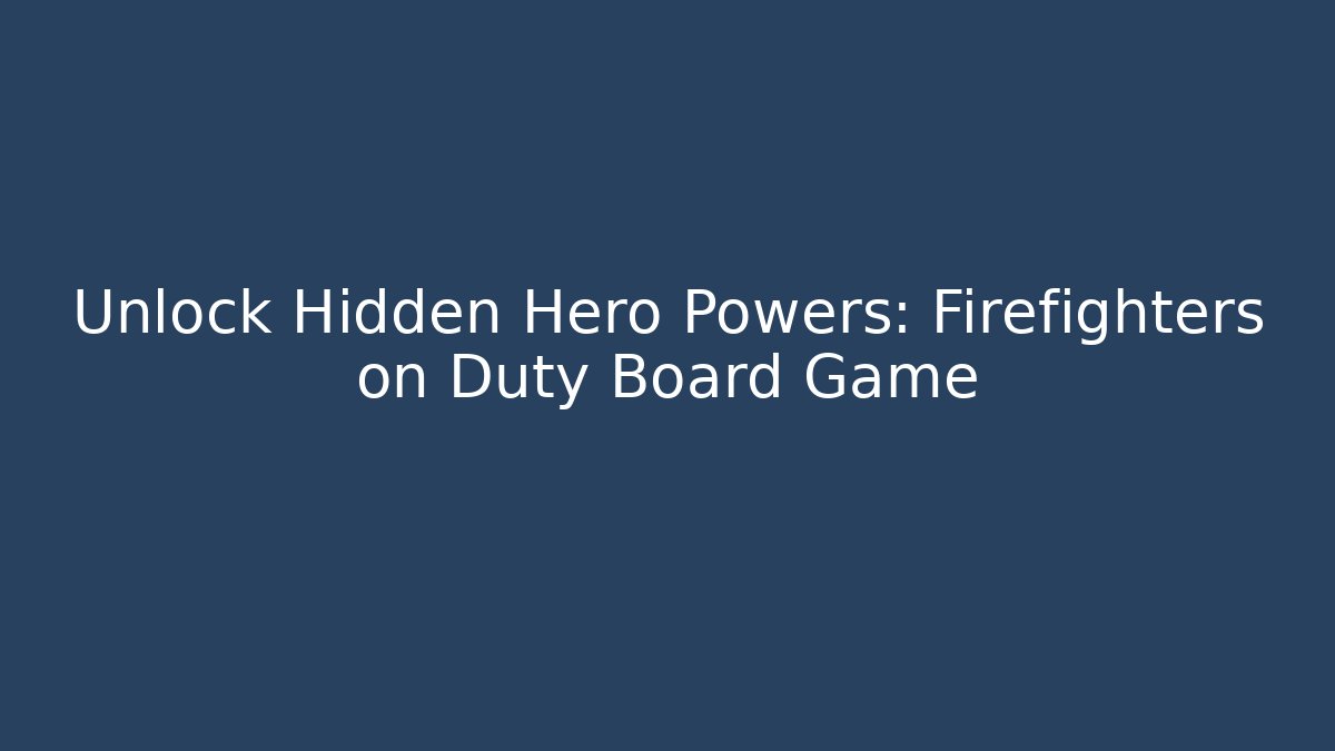Unlock Hidden Hero Powers: Firefighters on Duty Board Game