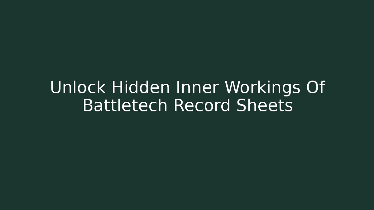 Unlock Hidden Inner Workings Of Battletech Record Sheets