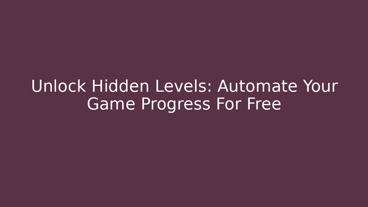 Unlock Hidden Levels: Automate Your Game Progress For Free