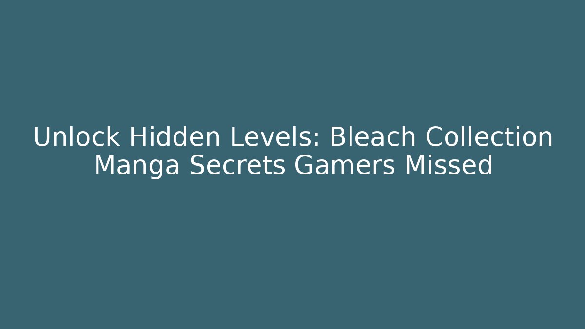 Unlock Hidden Levels: Bleach Collection Manga Secrets Gamers Missed