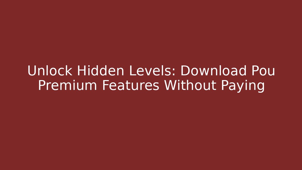 Unlock Hidden Levels: Download Pou Premium Features Without Paying