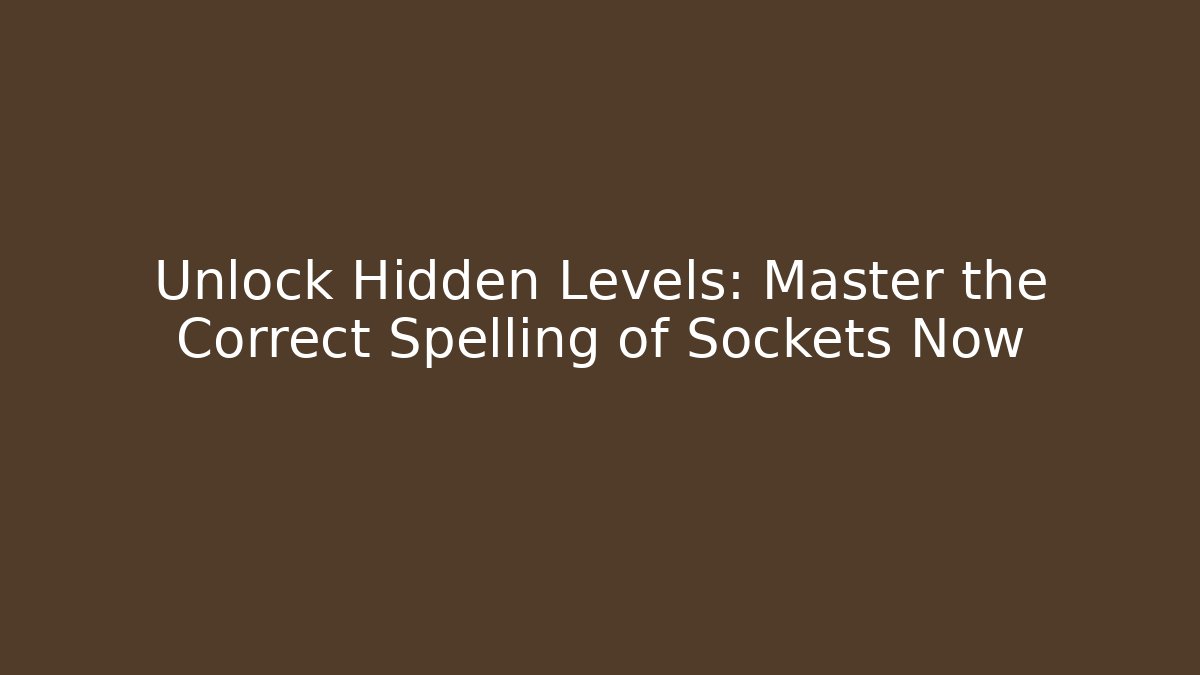 Unlock Hidden Levels: Master the Correct Spelling of Sockets Now