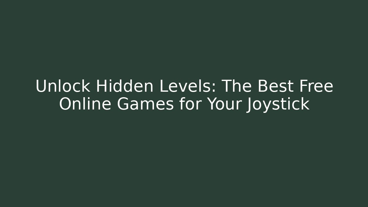 Unlock Hidden Levels: The Best Free Online Games for Your Joystick