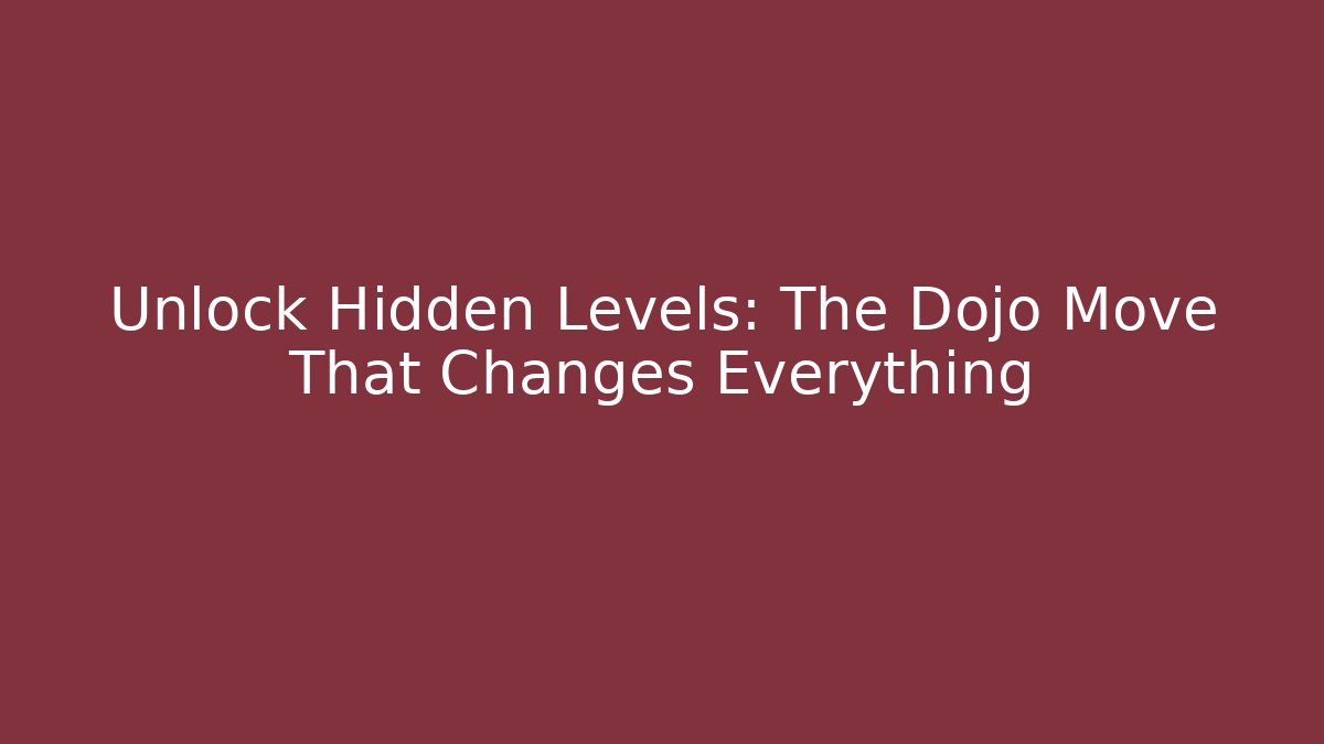 Unlock Hidden Levels: The Dojo Move That Changes Everything