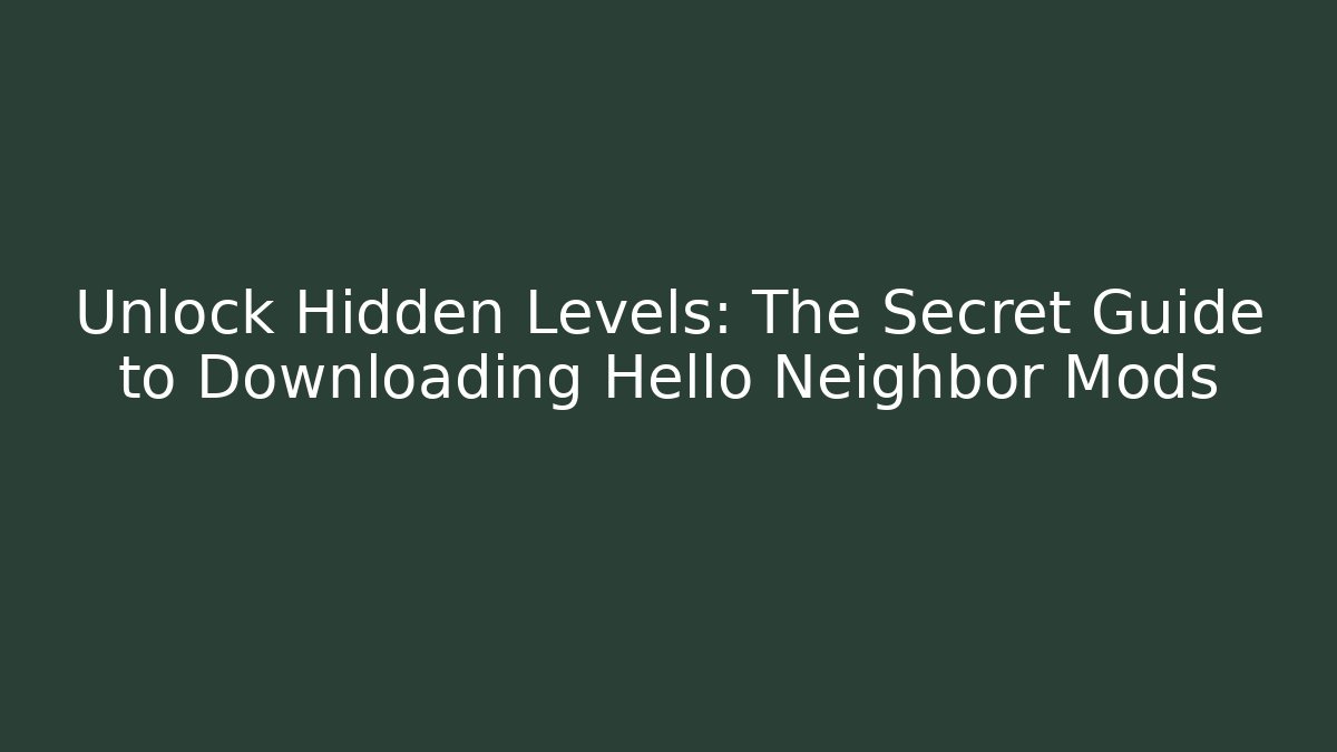 Unlock Hidden Levels: The Secret Guide to Downloading Hello Neighbor Mods
