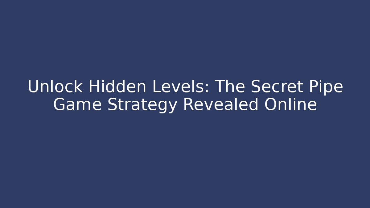 Unlock Hidden Levels: The Secret Pipe Game Strategy Revealed Online