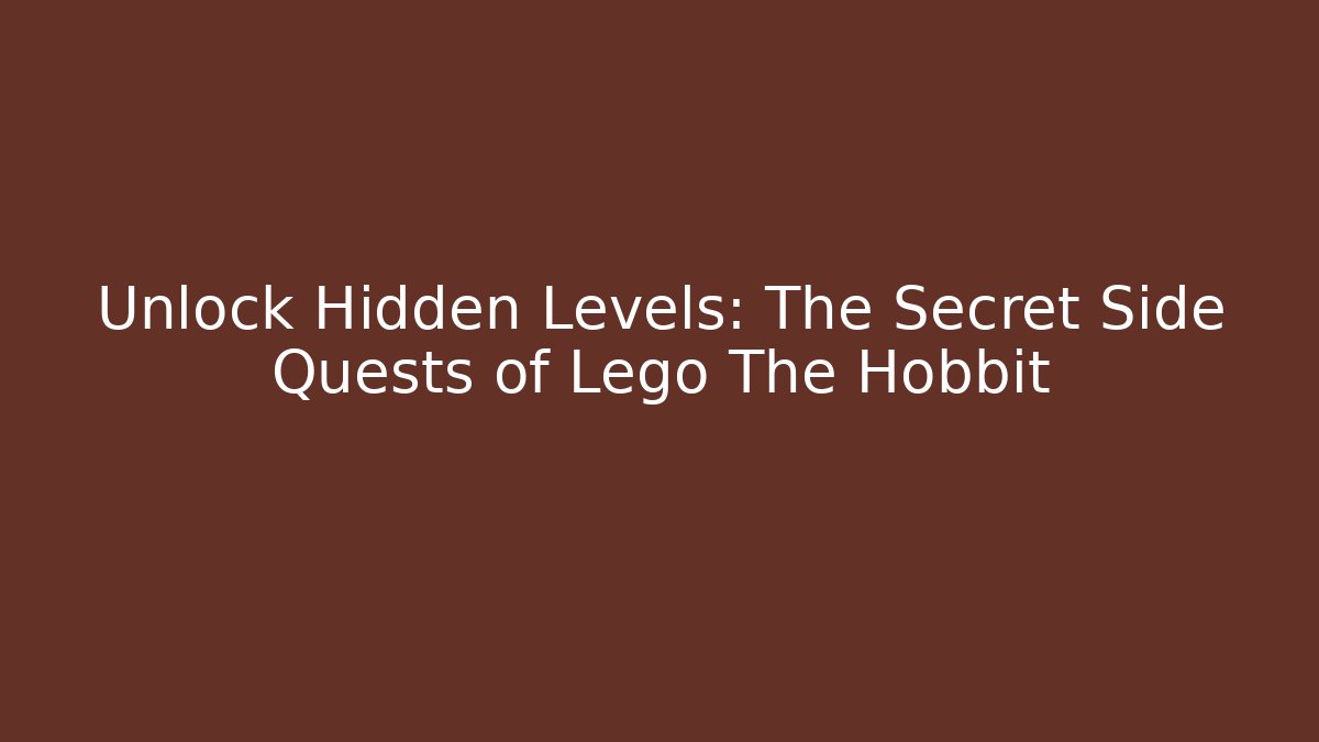 Unlock Hidden Levels: The Secret Side Quests of Lego The Hobbit