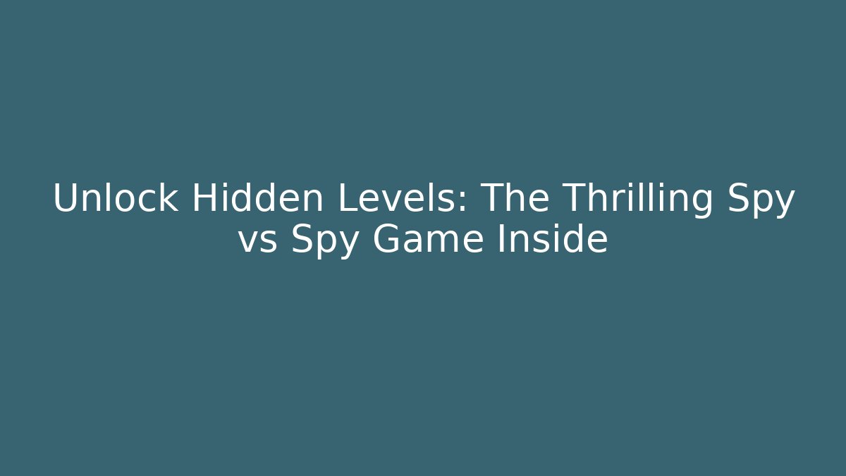 Unlock Hidden Levels: The Thrilling Spy vs Spy Game Inside