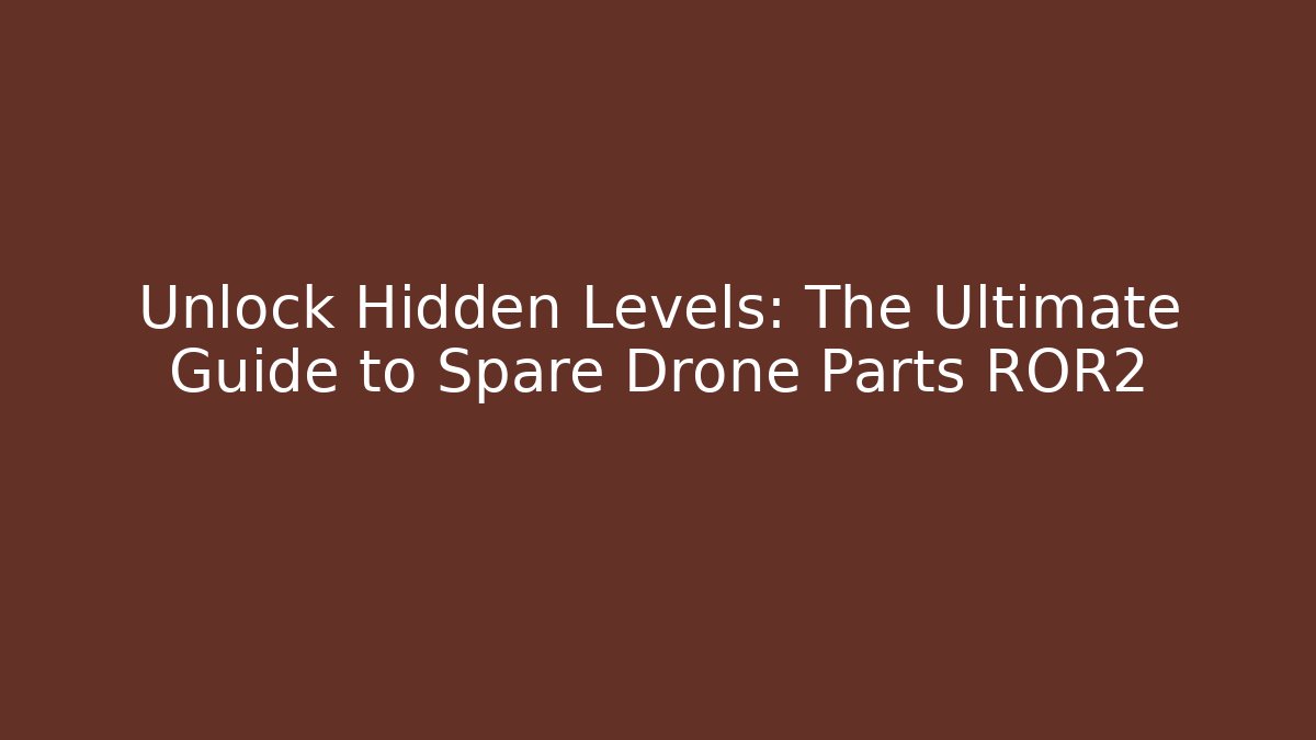 Unlock Hidden Levels: The Ultimate Guide to Spare Drone Parts ROR2