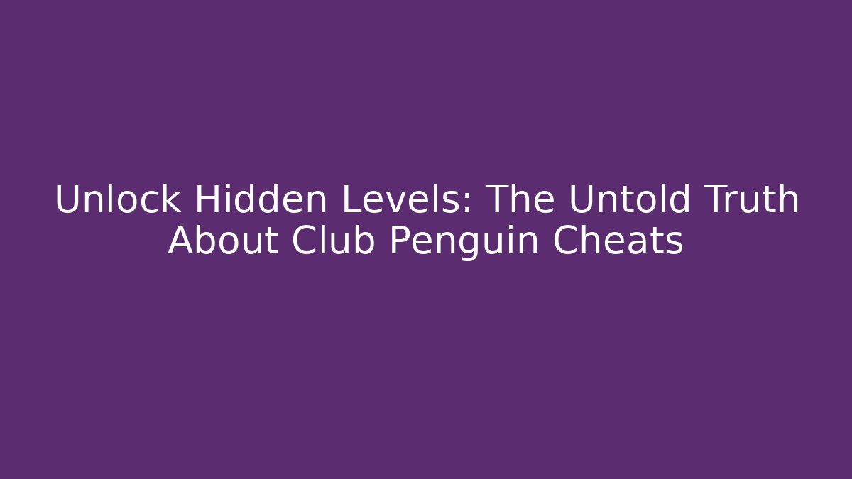 Unlock Hidden Levels: The Untold Truth About Club Penguin Cheats