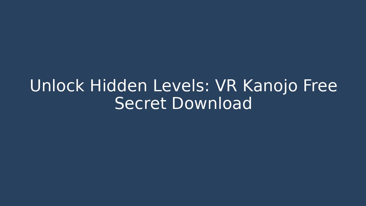 Unlock Hidden Levels: VR Kanojo Free Secret Download
