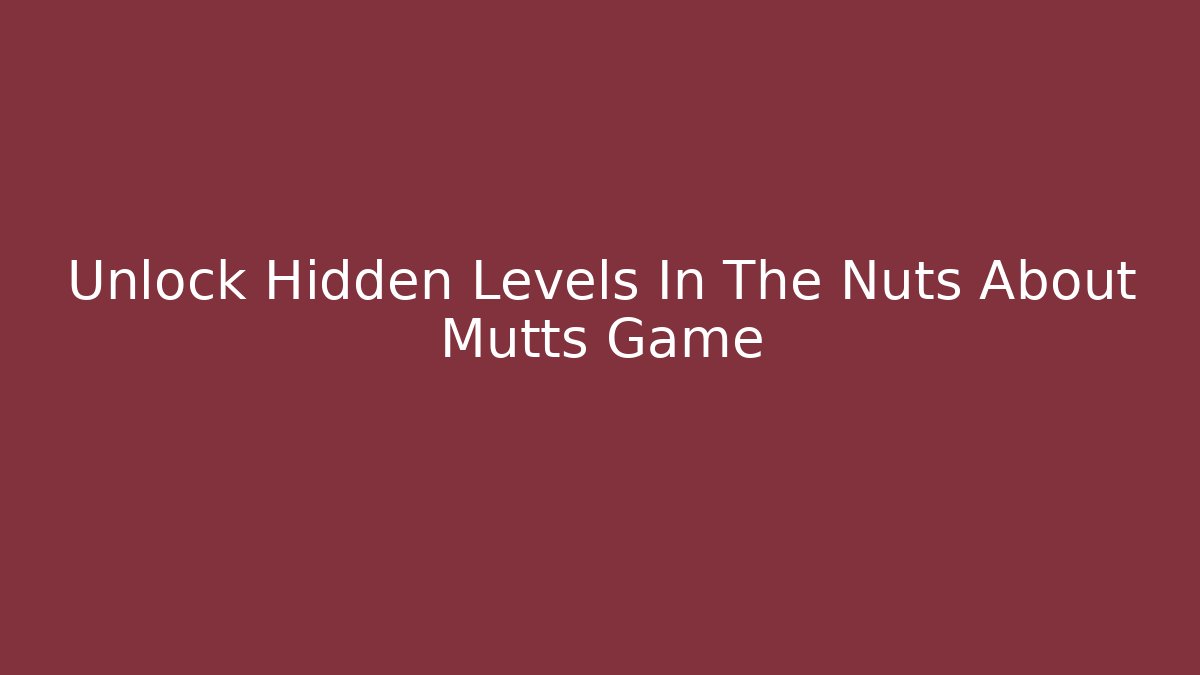 Unlock Hidden Levels In The Nuts About Mutts Game - Create More Assets