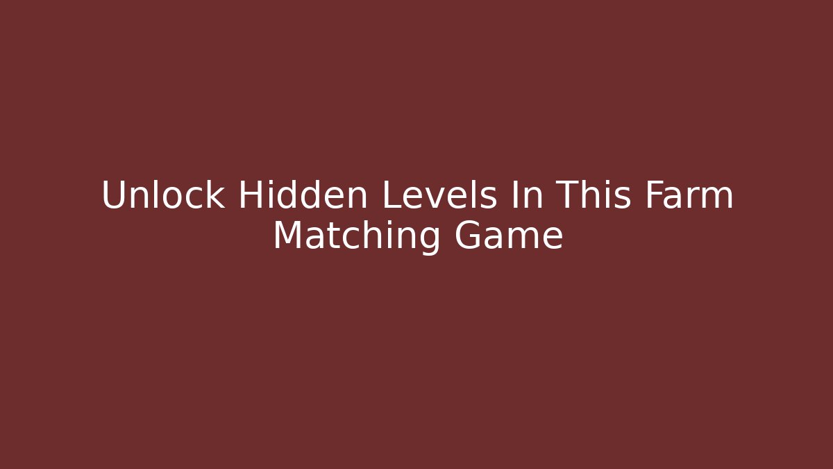 Unlock Hidden Levels In This Farm Matching Game