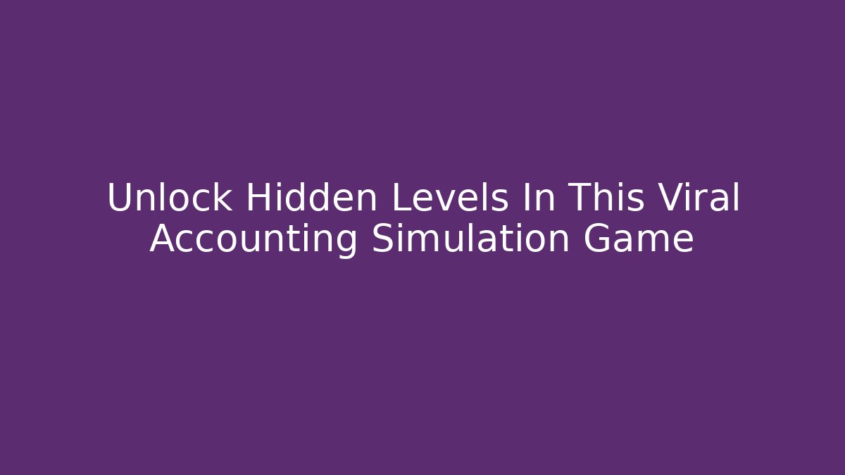 Unlock Hidden Levels In This Viral Accounting Simulation Game