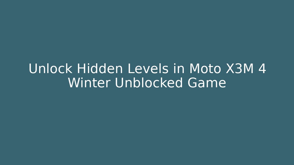 Unlock Hidden Levels in Moto X3M 4 Winter Unblocked Game