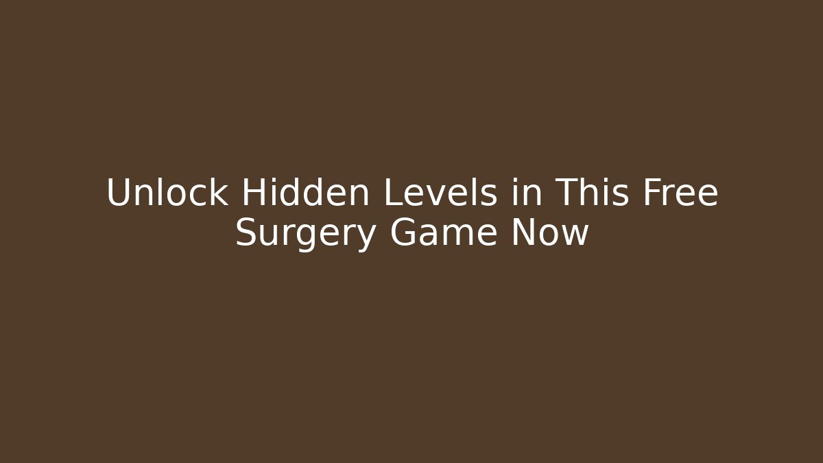 Unlock Hidden Levels in This Free Surgery Game Now