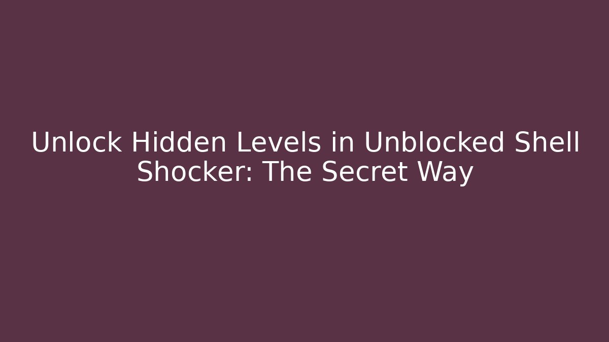 Unlock Hidden Levels in Unblocked Shell Shocker: The Secret Way