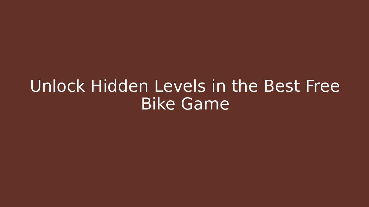Unlock Hidden Levels in the Best Free Bike Game