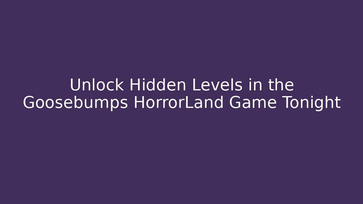 Unlock Hidden Levels in the Goosebumps HorrorLand Game Tonight